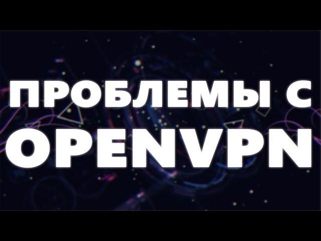 Решение основных проблем с OPENVPN опенвпн