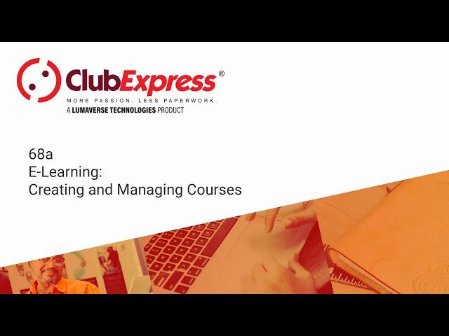 ClubExpress - 68a E-Learning: Creating and Managing Courses