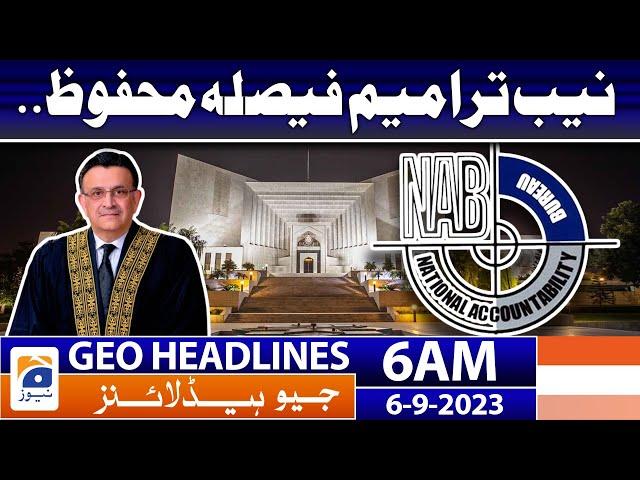 Geo Headlines 6 AM | NAB amendments decision reserved.. | 6th September 2023