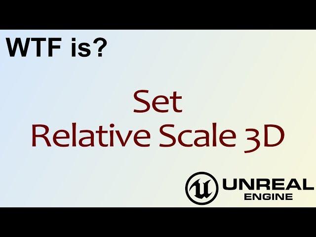 WTF Is? Set Relative Scale 3D in Unreal Engine 4 ( UE4 )