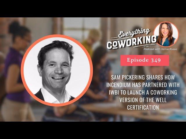 Sam Pickering - How Incendium & IWBI Launched a Coworking Version of the Well Certification