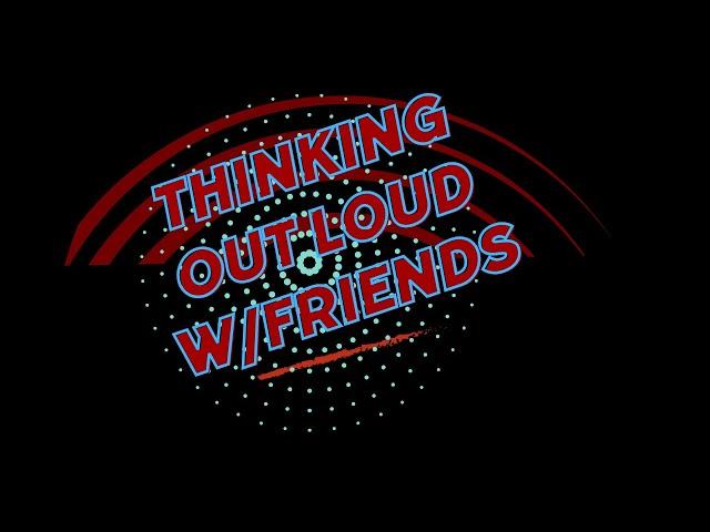 I Kid You Not: Thinking Out Loud w/Friends ZoomCast Show 251