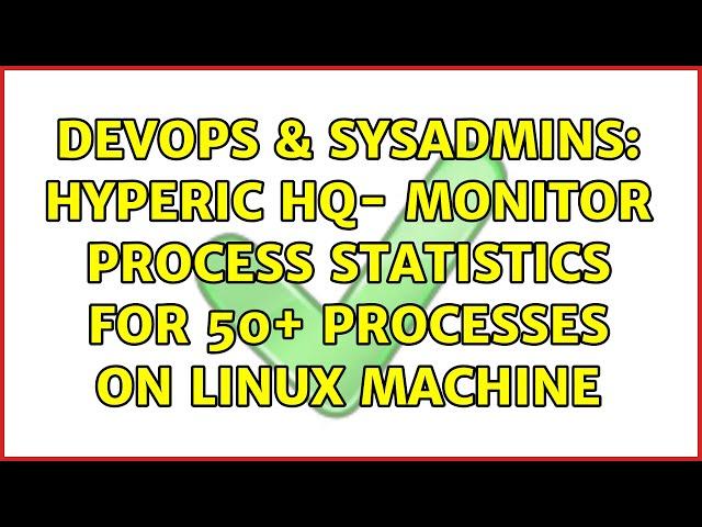 DevOps & SysAdmins: Hyperic HQ- Monitor process statistics for 50+ processes on Linux machine