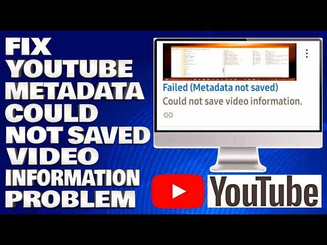 How To Fix YouTube Metadata Could Not Saved Video Information Problem Updated 2024