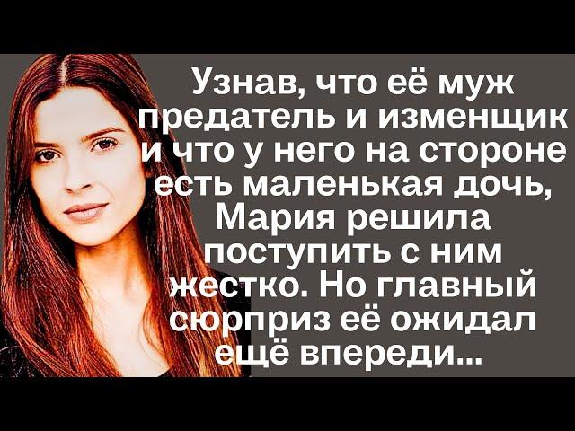 Узнав, что её муж предатель и изменщик и что у него на стороне есть дочь, Мария решила поступить...