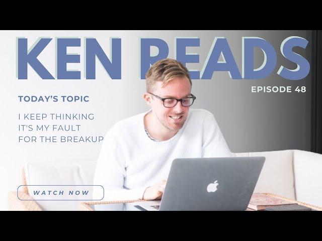 KEN READS | EPISODE 48: I KEEP THINKING IT'S MY FAULT FOR THE BREAKUP