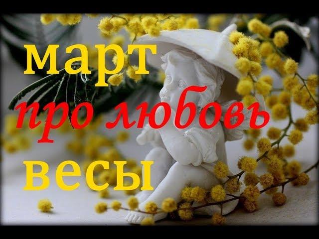 ВЕСЫ. САМЫЙ ПОДРОБНЫЙ ЛЮБОВНЫЙ ГОРОСКОП на МАРТ. 2019г.