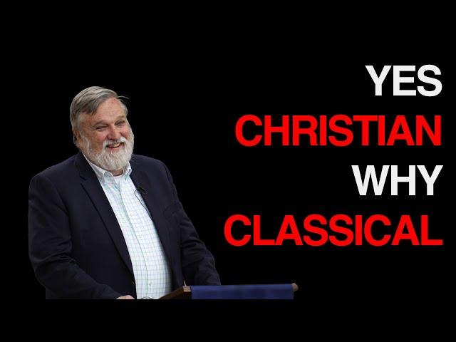 Yes, Christian! Why Classical? - Doug Wilson