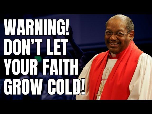Warning! Don’t Let Your Faith Grow Cold! - Bishop G.e. Patterson
