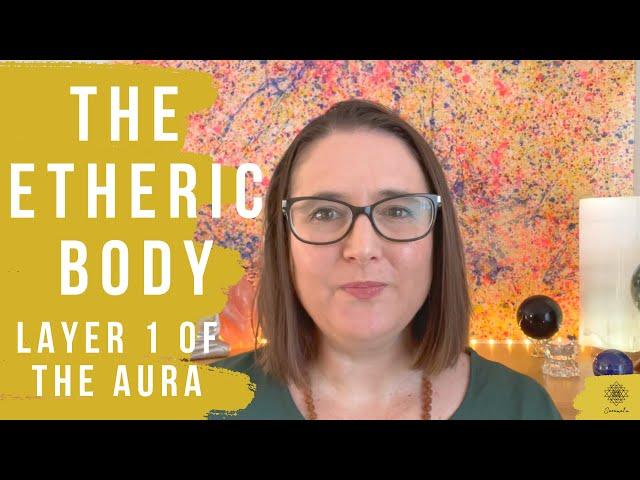 The Etheric Body -  Layer 1 of the Aura