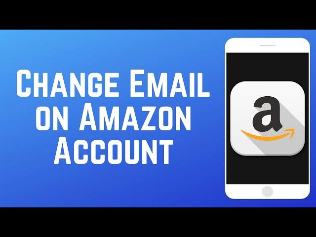 How to Change the Email on Your Amazon Account