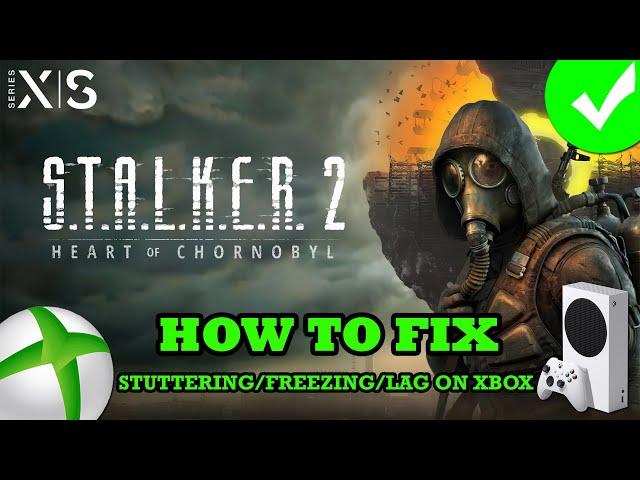 Fix S.T.A.L.K.E.R. 2: Heart of Chornobyl Stuttering, Freezing or Lagging On Xbox