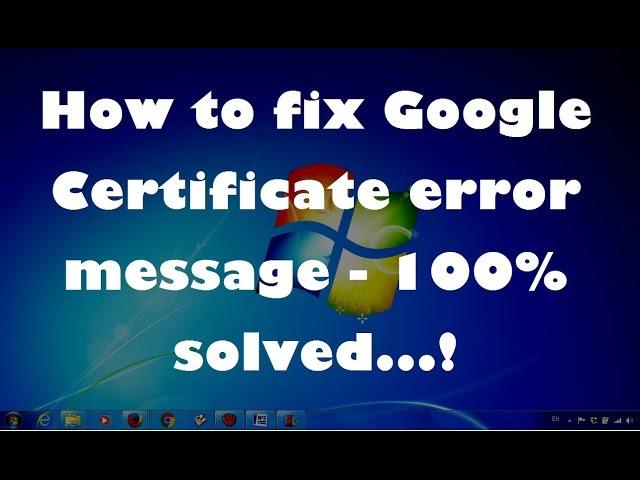 How to fix Google Certificate error message - 100% solved...!