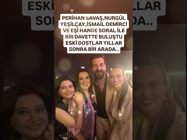 PERİHAN SAVAŞ VE NURGÜL YEŞİLÇAY İSMAİL DEMİRCİ VE EŞİ HANDE SORAL İLE BİR DAVETTE YILLAR BERABER