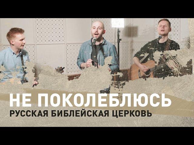 Не поколеблюсь (I will not be shaken) | Русская Библейская церковь