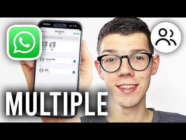 How To Send Message To Multiple Contacts In WhatsApp - Full Guide