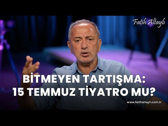 Fatih Altaylı yorumluyor: 15 Temmuz tiyatro mu?