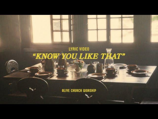 Know You Like That [Official Lyric Video] | Alive Church Worship, Joshua Lane and Elisha Fontenot