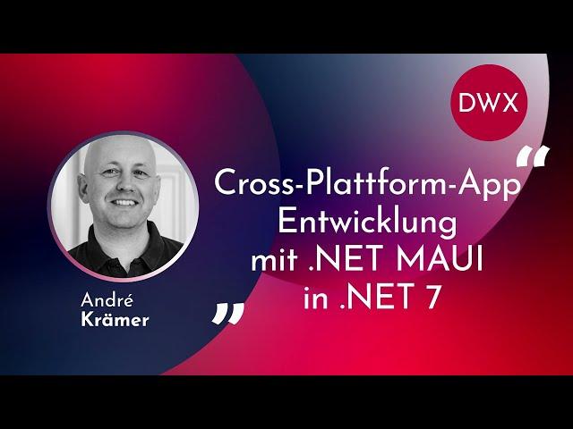 DWX23 Cross-Plattform: Cross-Plattform-AppEntwicklung mit .NET MAUI in .NET 7 | Andre Krämer