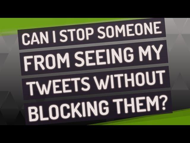 Can I stop someone from seeing my tweets without blocking them?