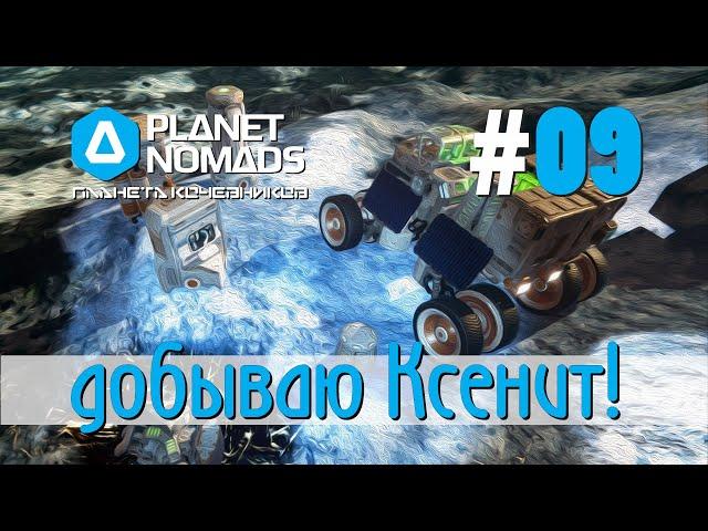 Planet Nomads #09 Планета кочевников: добываем Ксенит