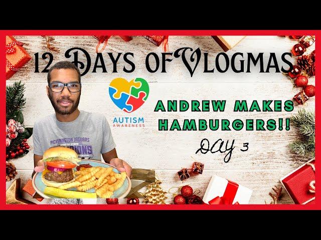 Who says someone with AUTISM can't cook! Andrew makes BURGERS! 12 Days of Vlogmas