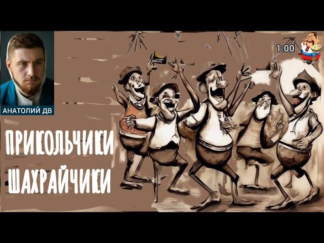 Анатолий ДВ. ПРИКОЛЬЧИКИ ШАХРАЙЧИКИ