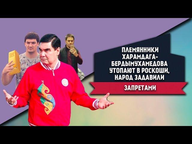 Туркменистан: Племянники Харамдага-Бердымухамедова Утопают в Роскоши, Народ Задавили Запретами