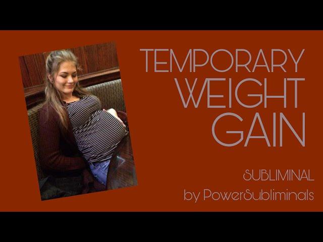 TEMPORARY WEIGHT GAIN SUBLIMINAL — feel like you’re fat!