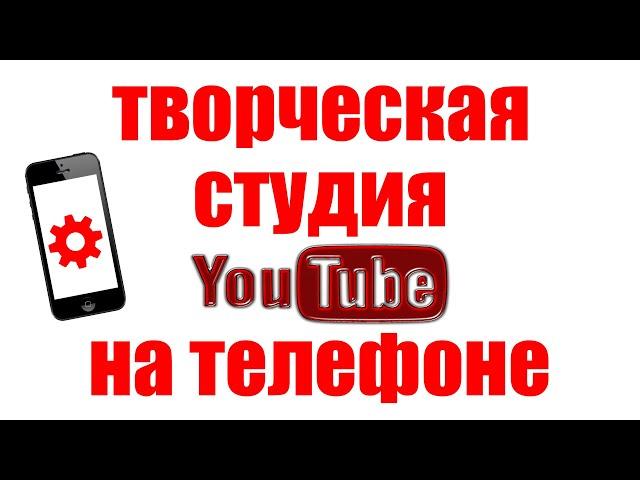 Творческая студия YouTube на телефоне.  Компьютерные радости