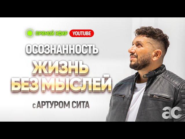 Осознанность. Жизнь без мыслей с Артуром Сита