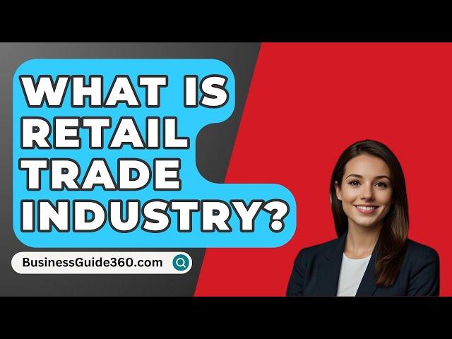 What Is Retail Trade Industry? - BusinessGuide360.com