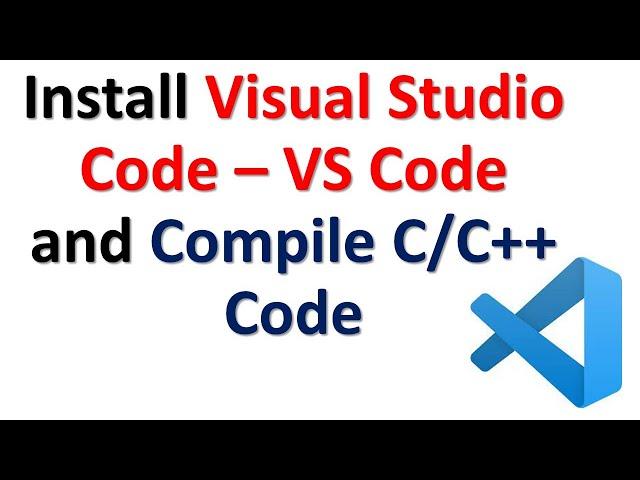 Install VS Code - Visual Studio Code Editor  and Compile/Run C/C++ code files