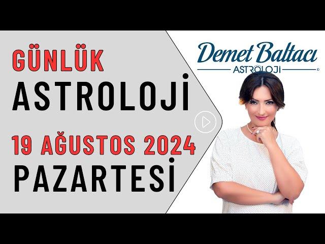 Bugün 19 Ağustos 2024, Pazartesi, günlük burç yorumu, Astrolog Demet Baltacı astroloji burçlar haber