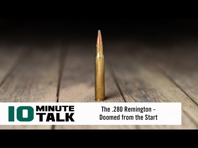 #10MinuteTalk - The .280 Remington — Doomed from the Start