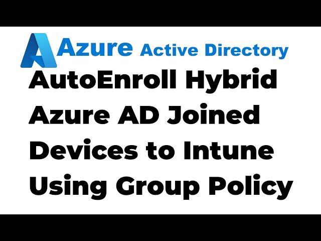 44. Auto-enroll Hybrid Azure AD Joined Devices to Intune Using Group Policy