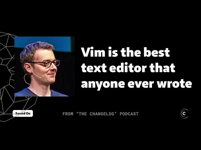 "Vim is the best text editor that anyone ever wrote" (Gary Bernhardt)