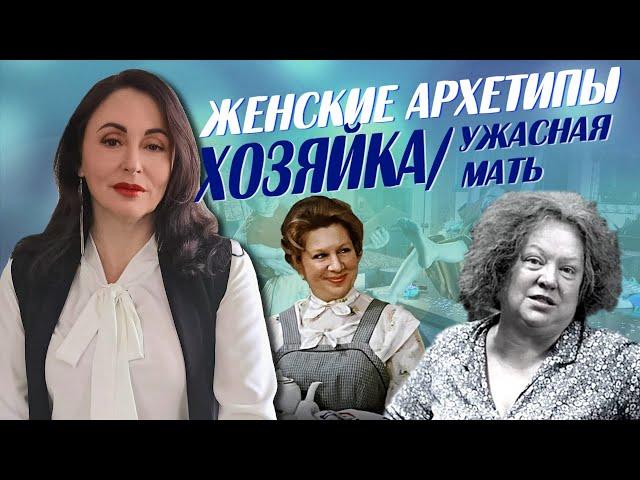 ЖЕНСКИЕ АРХЕТИПЫ: ХОЗЯЙКА/УЖАСНАЯ МАТЬ