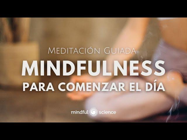 MINDFULNESS PARA COMENZAR EL DÍA ~ Meditación Guiada ~ Emociones Positivas ~ Mindful Science