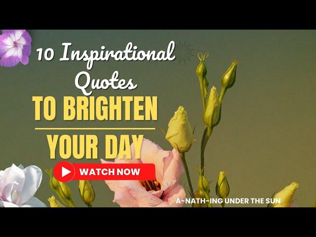 10 INSPIRATIONAL QUOTES TO BRIGHTEN YOUR DAY