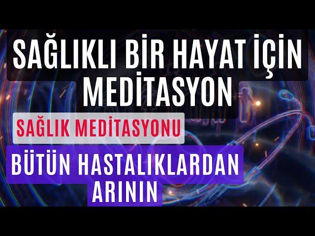 SAĞLIKLI BİR HAYAT İÇİN MEDİTASYON / BÜTÜN HASTALIKLARDAN ARININ / SAĞLIK MEDİTASYONU