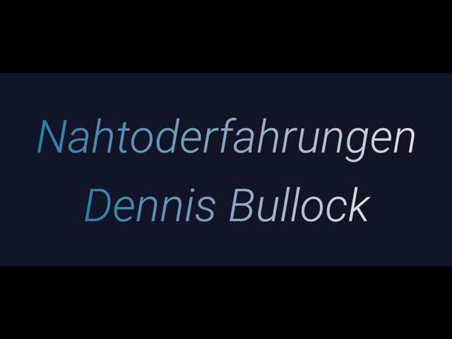 Die Nahtoderfahrung von Dennis Bullock