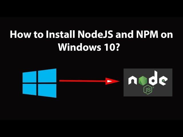 How to Install NodeJS and NPM on Windows 10?