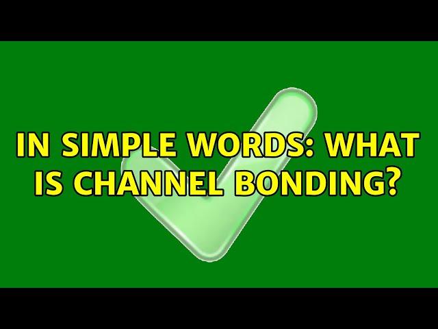 In simple words: What is channel bonding?