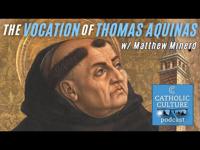 The Vocation of Thomas Aquinas—Matthew Minerd | Catholic Culture Podcast #160