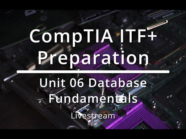 CompTIA ITF+ : Unit 06 Database Fundamentals