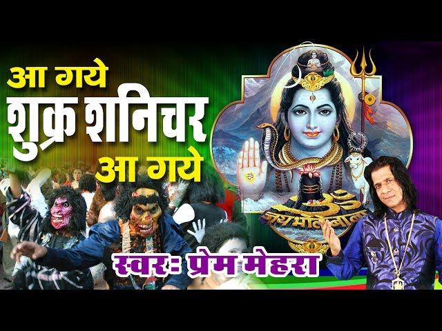 Shiv Bhajan || आ गये शुक्र शनिचर आ गाये || Shukar Shanichar Aa Gaye | Song By Prem Mehra