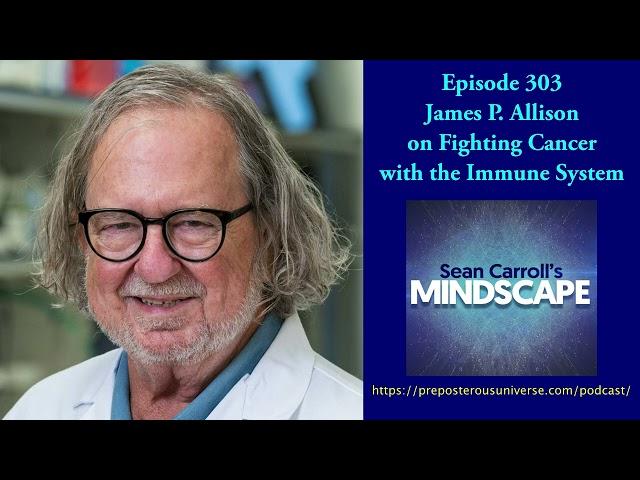 Mindscape 303 | James Allison on Fighting Cancer with the Immune System