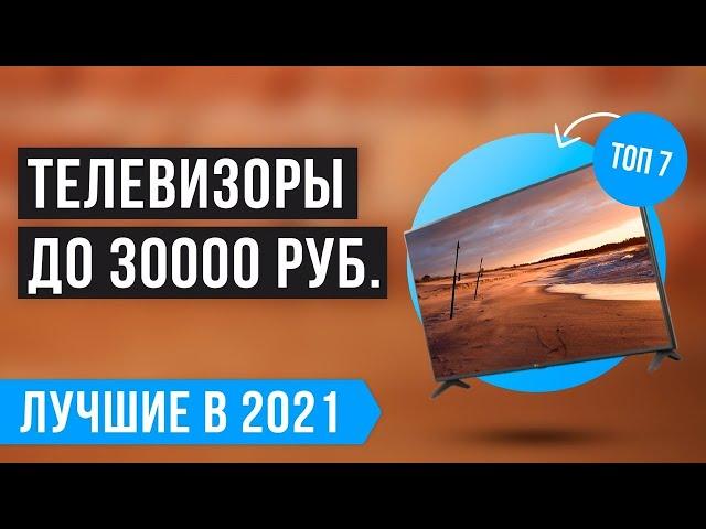 ТОП 7 ТЕЛЕВИЗОРОВ до 30 000 рублей  Рейтинг лучших на 2021 год 