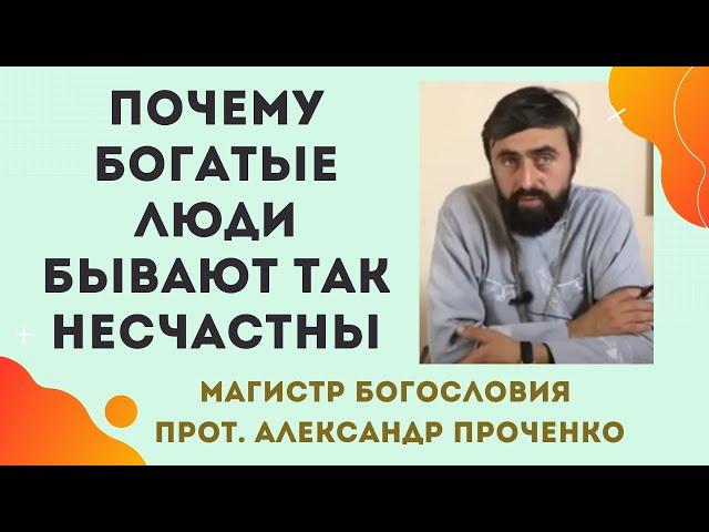 Почему БОГАТЫЕ ЛЮДИ ЧАСТО так НЕСЧАСТНЫ: Библейский взгляд! Прот. Александр ПРОЧЕНКО